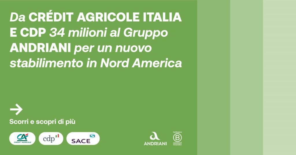 Da Crédit Agricole Italia e CDP 34 milioni con Garanzia SACE al Gruppo Andriani per un nuovo stabilimento in Nord America